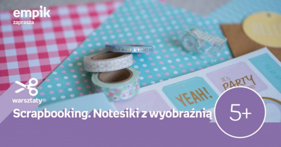 Scrapbooking. Notesiki z wyobraźnią | Empik Supersam Dziecko, LIFESTYLE - Warsztaty z ozdabiania notesów odbędą się 29 września w Empiku Supersam w Katowicach o godzinie 12:00.